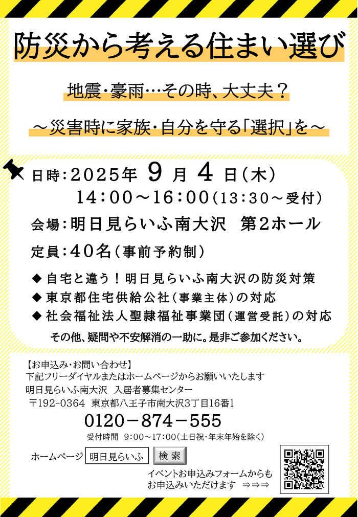 セミナー防災から考える住まい選びのご案内 9月4日木曜日13時30分から受付、14時から16時まで　定員40名　事前予約制　会場：明日見らいふ南大沢第二ホール　イベント参加ご希望の方はフリーダイヤル0120-874-555まで9時から17時受付土曜、日曜、祝日、年末年始除く　明日見らいふ南大沢入居者募集センター