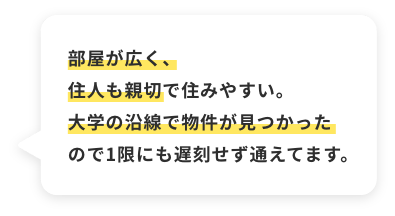 部屋が広く、住人も親切で住みやすい。大学の沿線で物件が見つかったので1限にも遅刻せず通えてます。