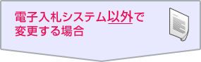 電子入札システム以外で変更する場合