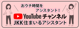 おウチ時間をアシスタント！YouTubeチャンネル　JKK住まいるアシスタント