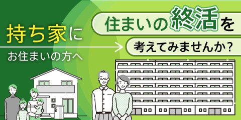 『持ち家』にお住まいの方へ  住まいの”終活”を考えてみませんか？