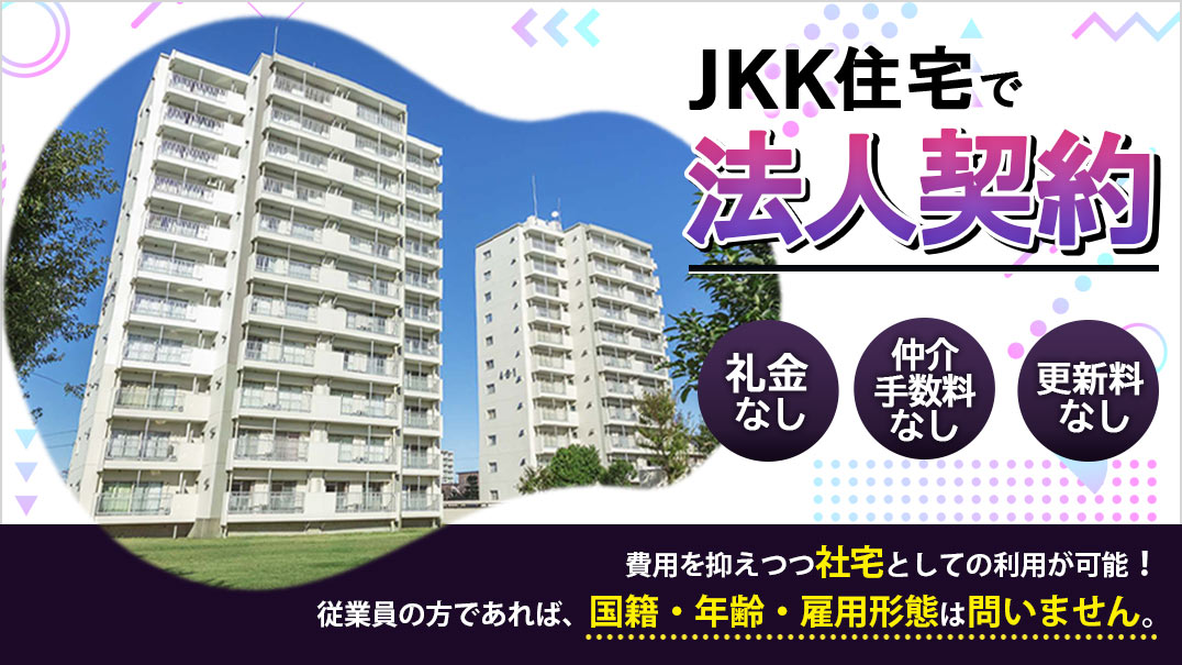 JKK住宅で法人契約礼金なし、仲介手数料なし、更新料なし、費用を抑えつつ社宅としての利用が可能!従業員の方であれば、国籍・年齢・雇用形態は問いません。